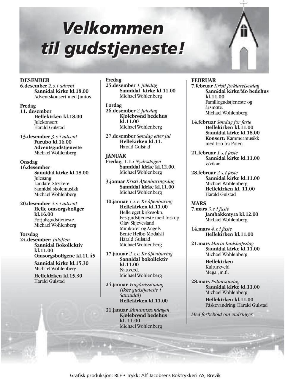 Torsdag 24.desember: Julaften Sannidal Bokollektiv kl.11.00 Omsorgsboligene kl.11.45 Sannidal kirke kl.15.30 Hellekirken kl.15.30 Harald Gulstad Fredag 25.desember 1. juledag Sannidal kirke kl.11.00 Lørdag 26.