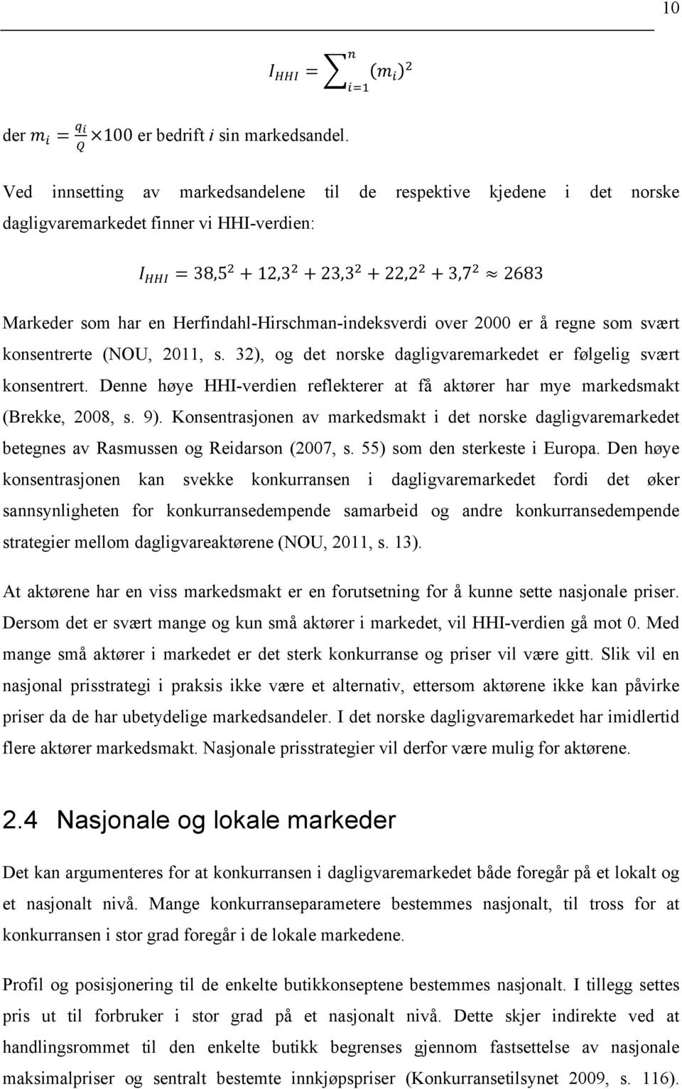32), og det norske dagligvaremarkedet er følgelig svært konsentrert. Denne høye HHI-verdien reflekterer at få aktører har mye markedsmakt (Brekke, 2008, s. 9).
