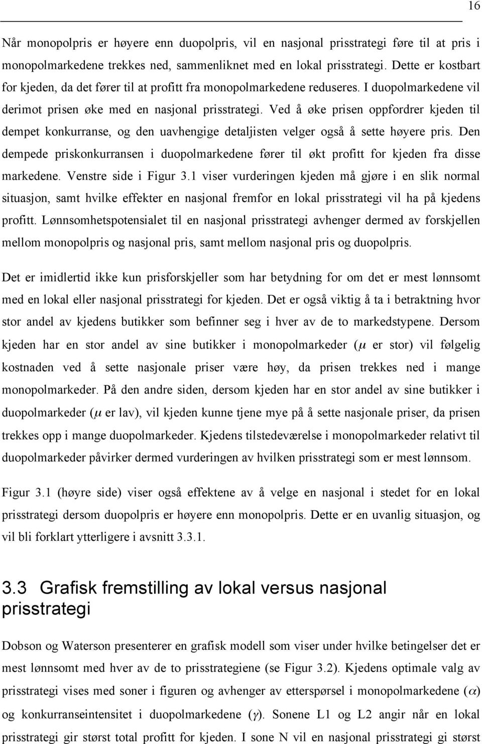 Ved å øke prisen oppfordrer kjeden til dempet konkurranse, og den uavhengige detaljisten velger også å sette høyere pris.