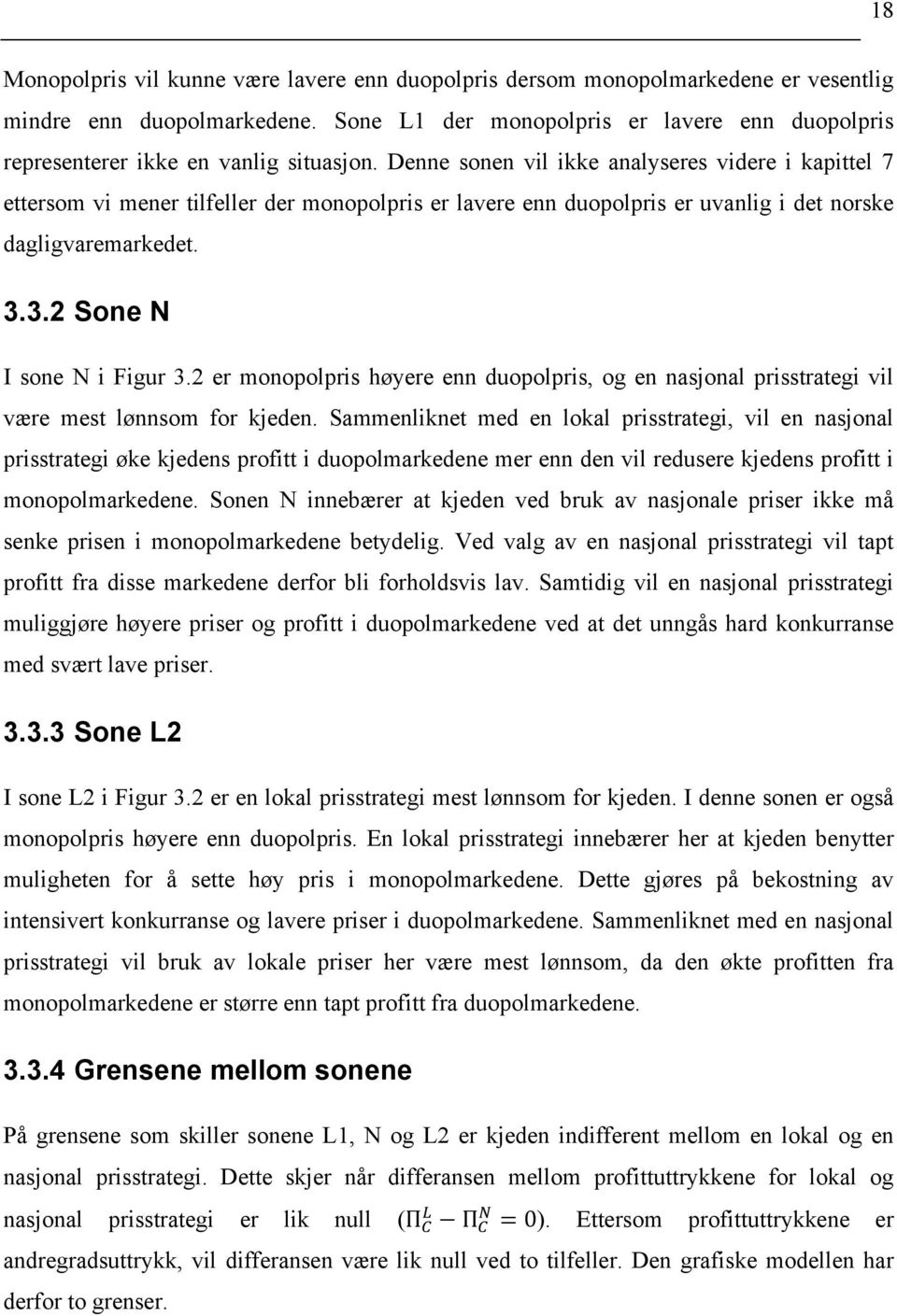 Denne sonen vil ikke analyseres videre i kapittel 7 ettersom vi mener tilfeller der monopolpris er lavere enn duopolpris er uvanlig i det norske dagligvaremarkedet. 3.3.2 Sone N I sone N i Figur 3.