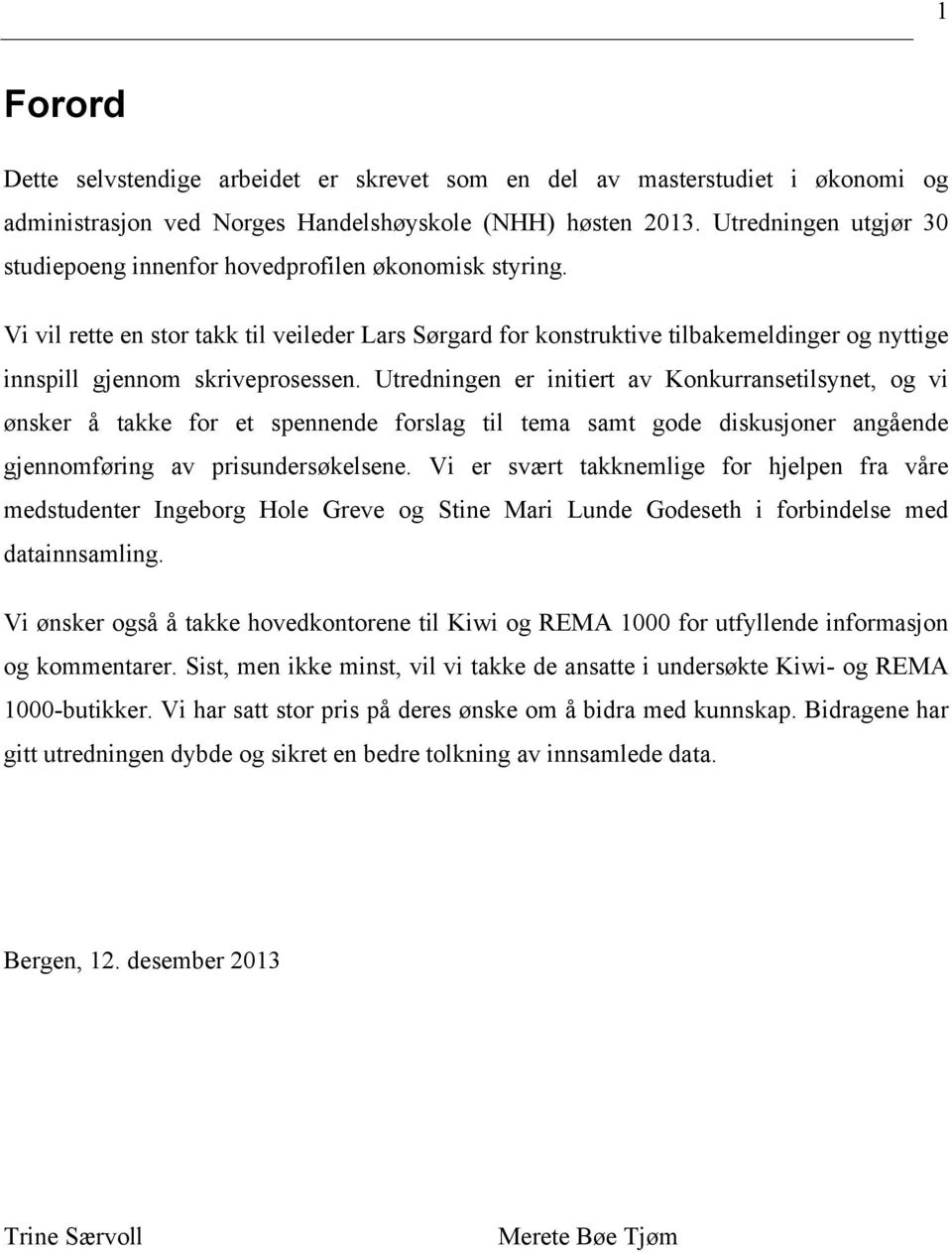 Vi vil rette en stor takk til veileder Lars Sørgard for konstruktive tilbakemeldinger og nyttige innspill gjennom skriveprosessen.