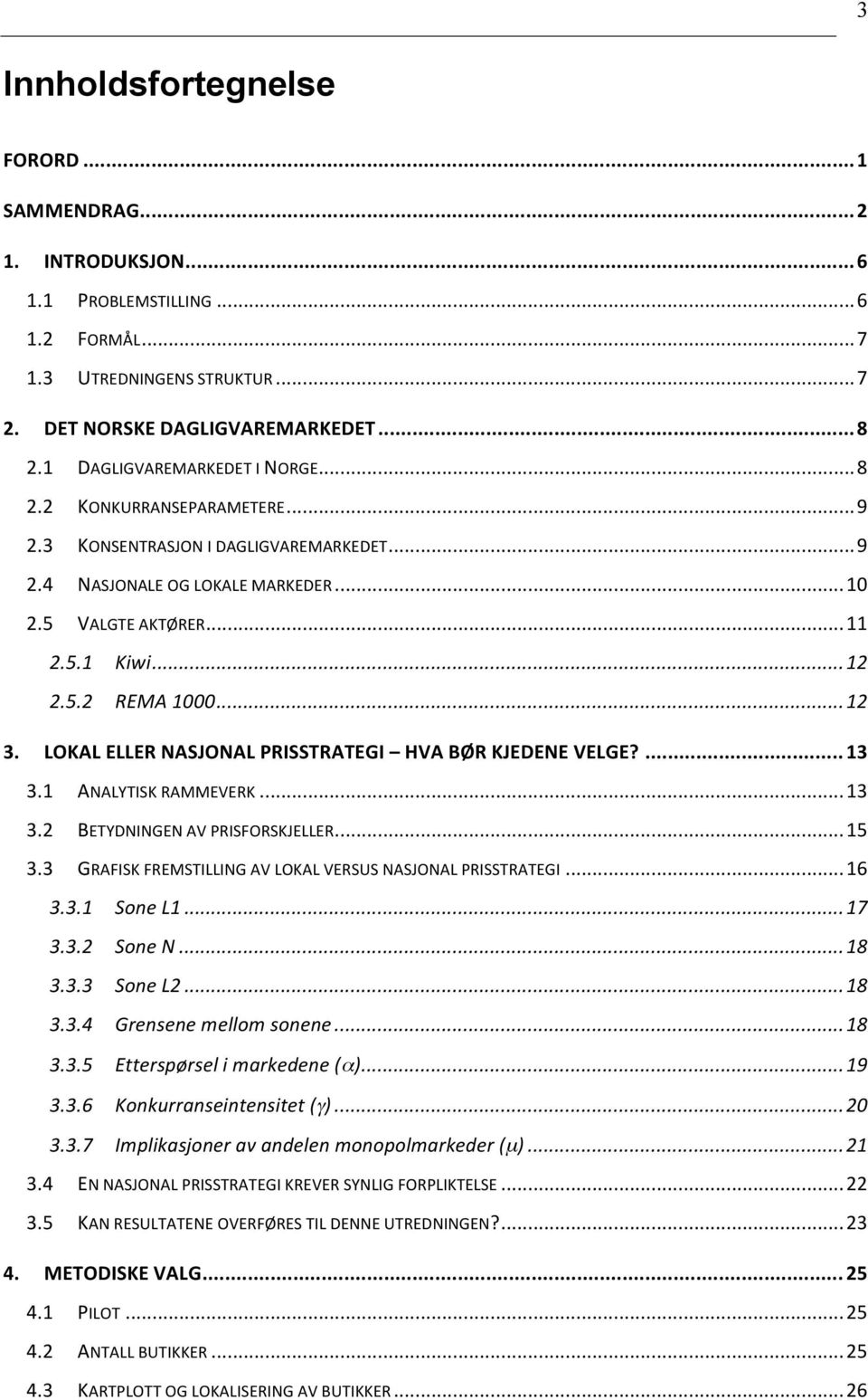 .. 12 3. LOKAL ELLER NASJONAL PRISSTRATEGI HVA BØR KJEDENE VELGE?... 13 3.1 ANALYTISK RAMMEVERK... 13 3.2 BETYDNINGEN AV PRISFORSKJELLER... 15 3.