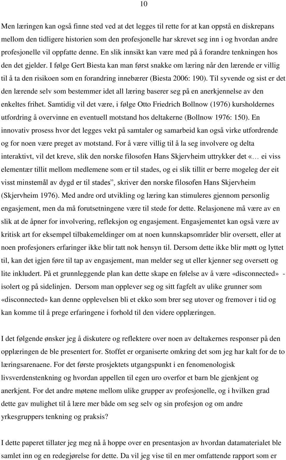 I følge Gert Biesta kan man først snakke om læring når den lærende er villig til å ta den risikoen som en forandring innebærer (Biesta 2006: 190).