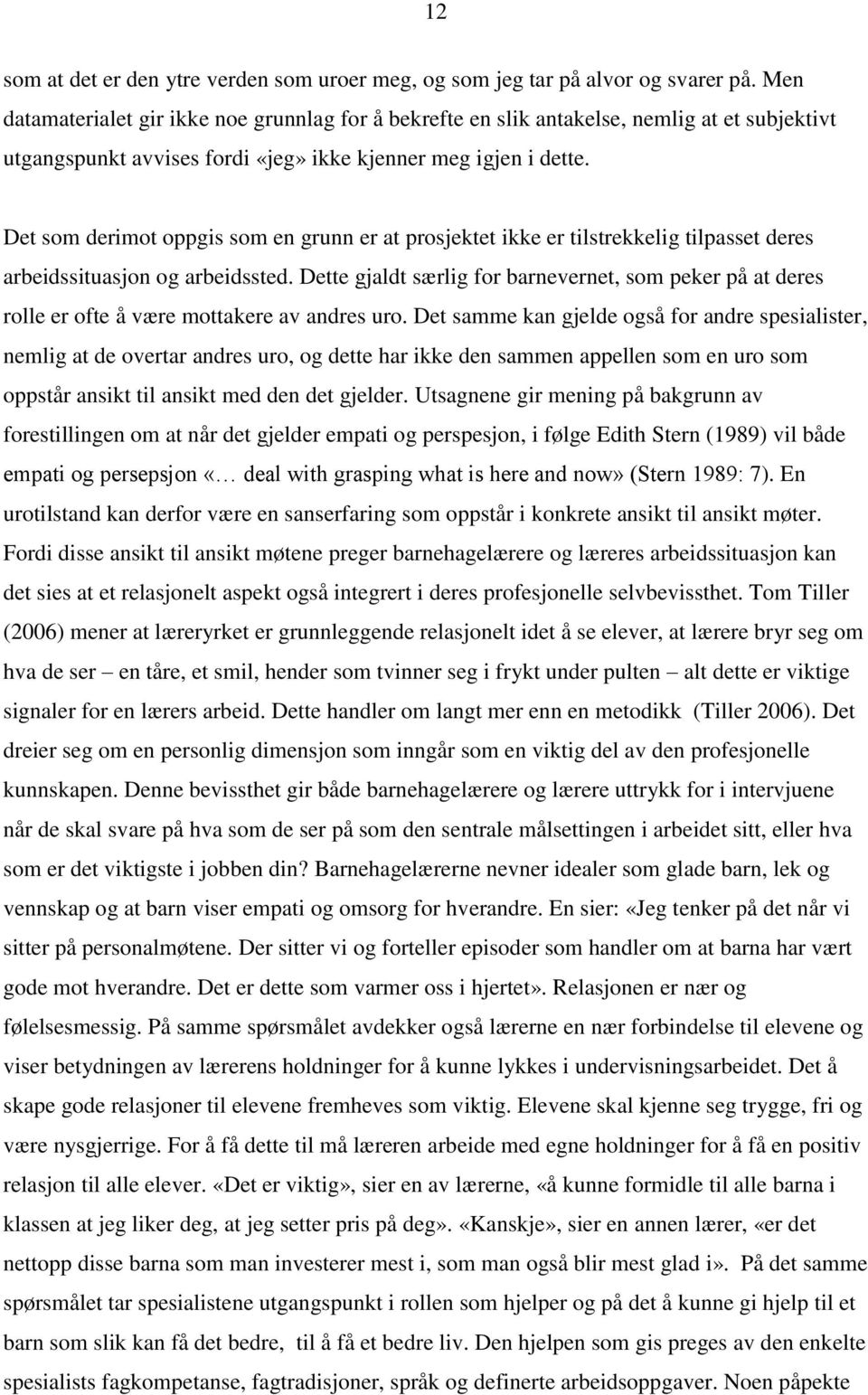 Det som derimot oppgis som en grunn er at prosjektet ikke er tilstrekkelig tilpasset deres arbeidssituasjon og arbeidssted.