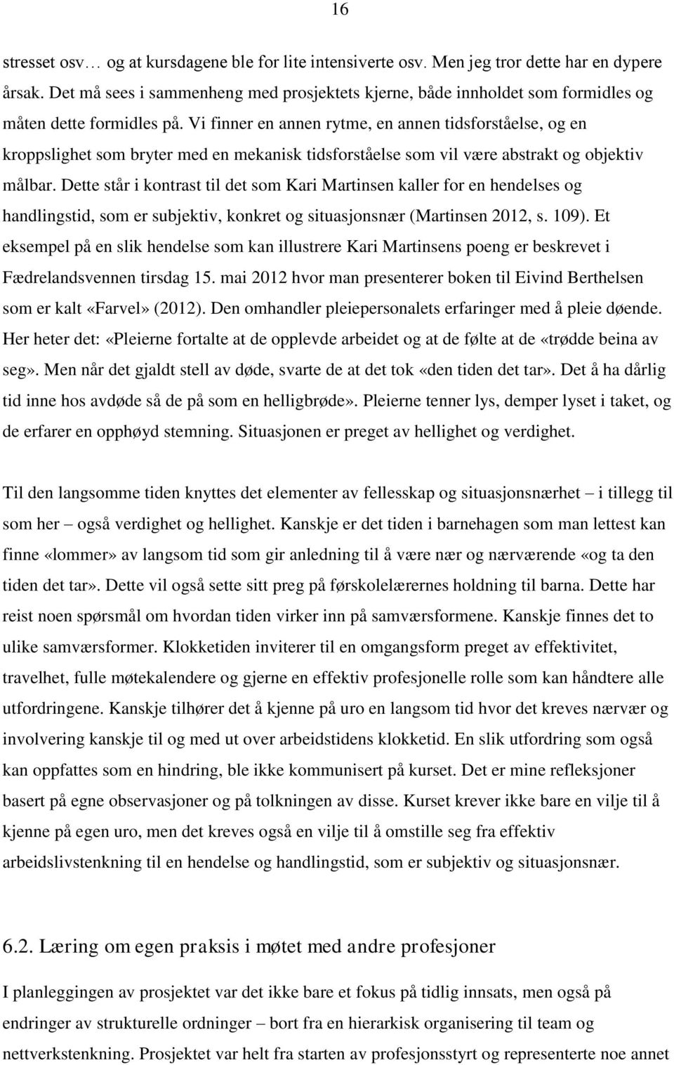 Vi finner en annen rytme, en annen tidsforståelse, og en kroppslighet som bryter med en mekanisk tidsforståelse som vil være abstrakt og objektiv målbar.