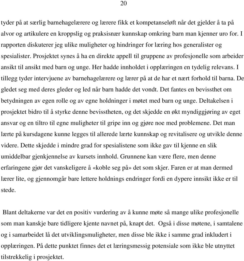 Prosjektet synes å ha en direkte appell til gruppene av profesjonelle som arbeider ansikt til ansikt med barn og unge. Her hadde innholdet i opplæringen en tydelig relevans.