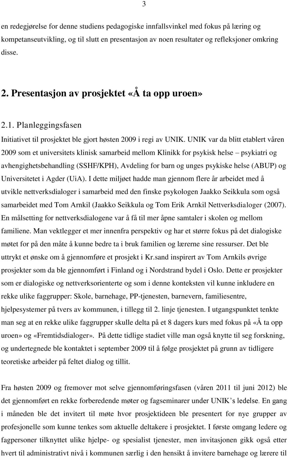 UNIK var da blitt etablert våren 2009 som et universitets klinisk samarbeid mellom Klinikk for psykisk helse psykiatri og avhengighetsbehandling (SSHF/KPH), Avdeling for barn og unges psykiske helse