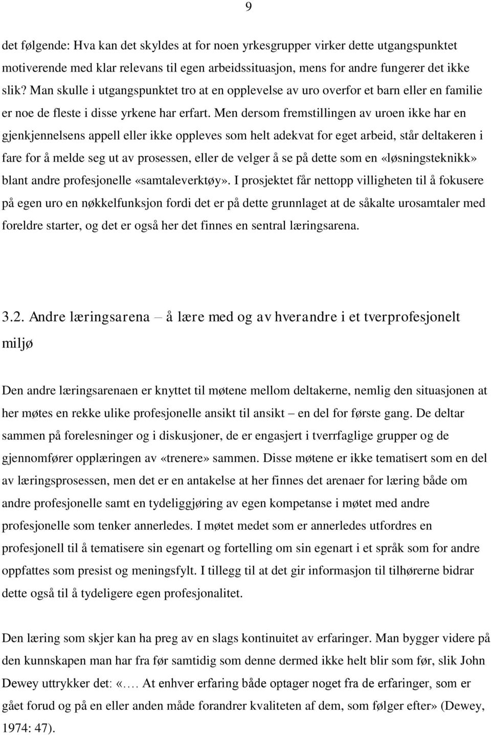 Men dersom fremstillingen av uroen ikke har en gjenkjennelsens appell eller ikke oppleves som helt adekvat for eget arbeid, står deltakeren i fare for å melde seg ut av prosessen, eller de velger å