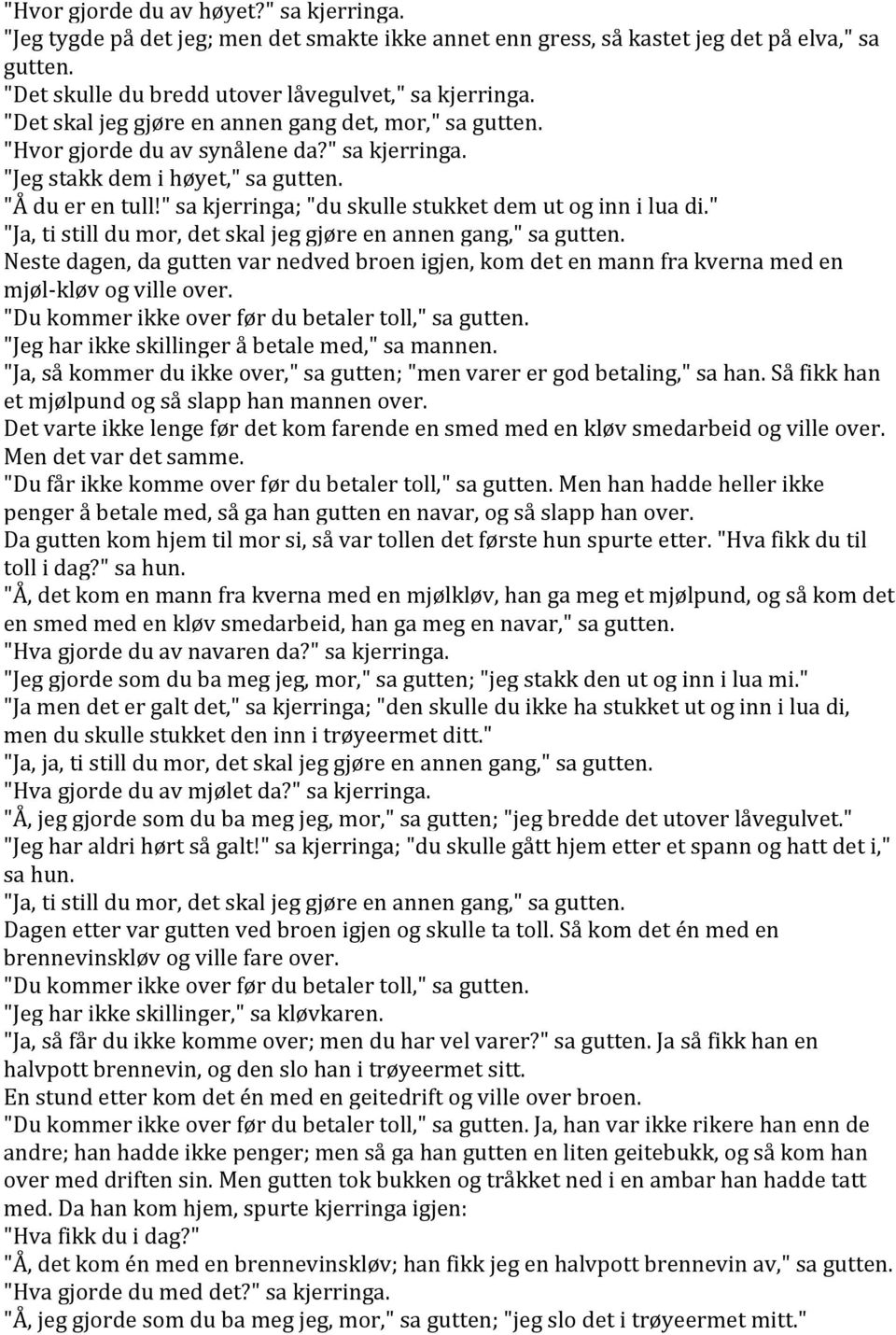 " sa kjerringa; "du skulle stukket dem ut og inn i lua di." "Ja, ti still du mor, det skal jeg gjøre en annen gang," sa gutten.