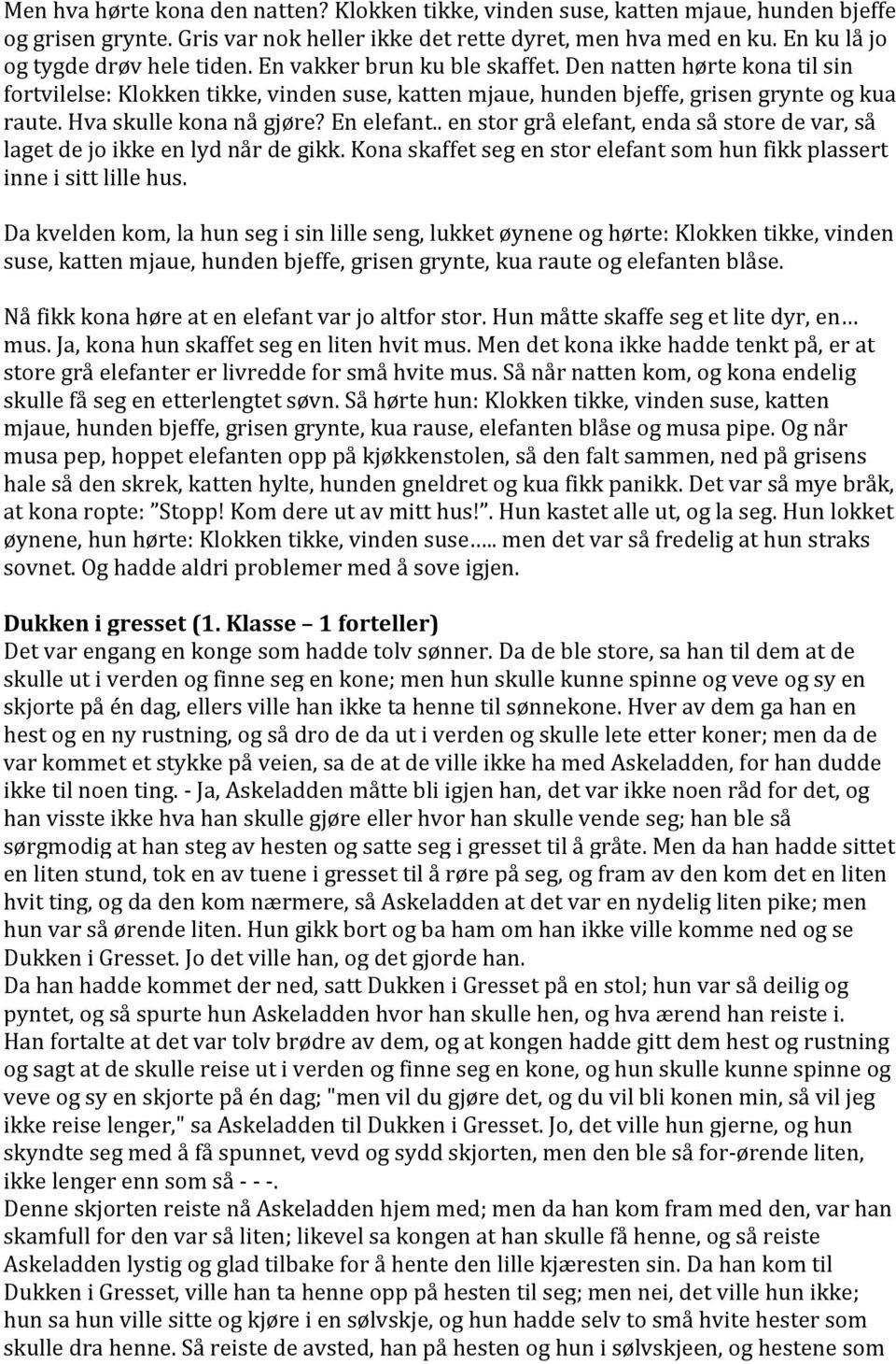 Hva skulle kona nå gjøre? En elefant.. en stor grå elefant, enda så store de var, så laget de jo ikke en lyd når de gikk. Kona skaffet seg en stor elefant som hun fikk plassert inne i sitt lille hus.