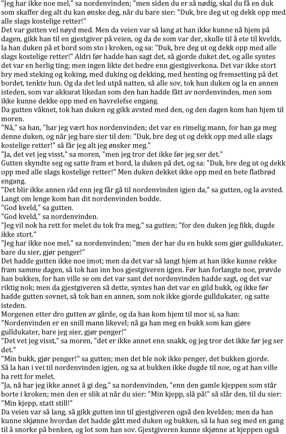 Men da veien var så lang at han ikke kunne nå hjem på dagen, gikk han til en gjestgiver på veien, og da de som var der, skulle til å ete til kvelds, la han duken på et bord som sto i kroken, og sa: