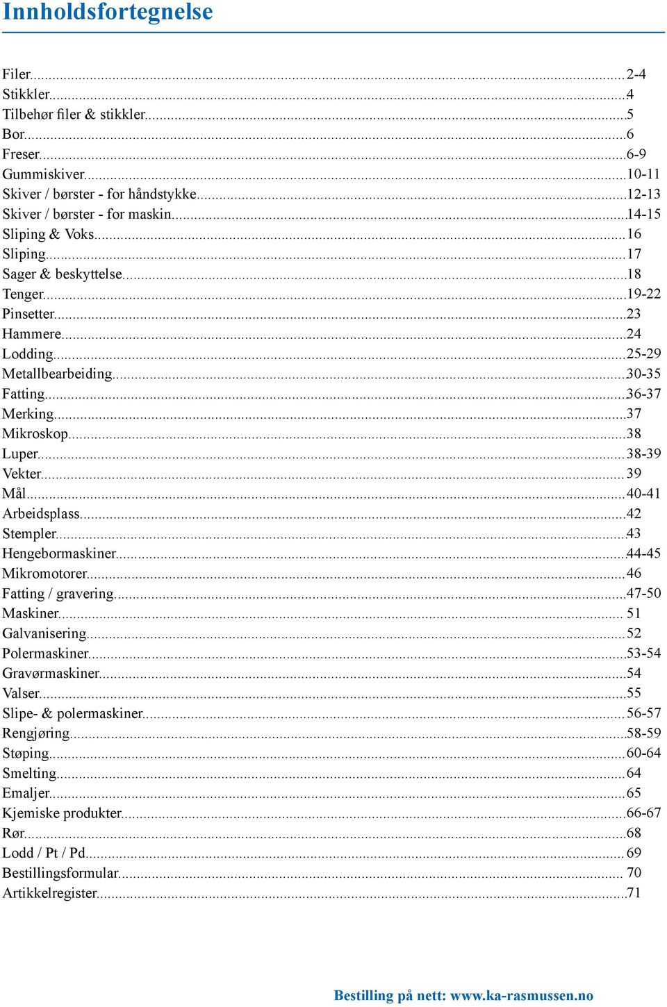 .. 38 Luper... 38-39 Vekter... 39 Mål... 40-41 Arbeidsplass... 42 Stempler... 43 Hengebormaskiner... 44-45 Mikromotorer... 46 Fatting / gravering... 47-50 Maskiner... 51 Galvanisering.