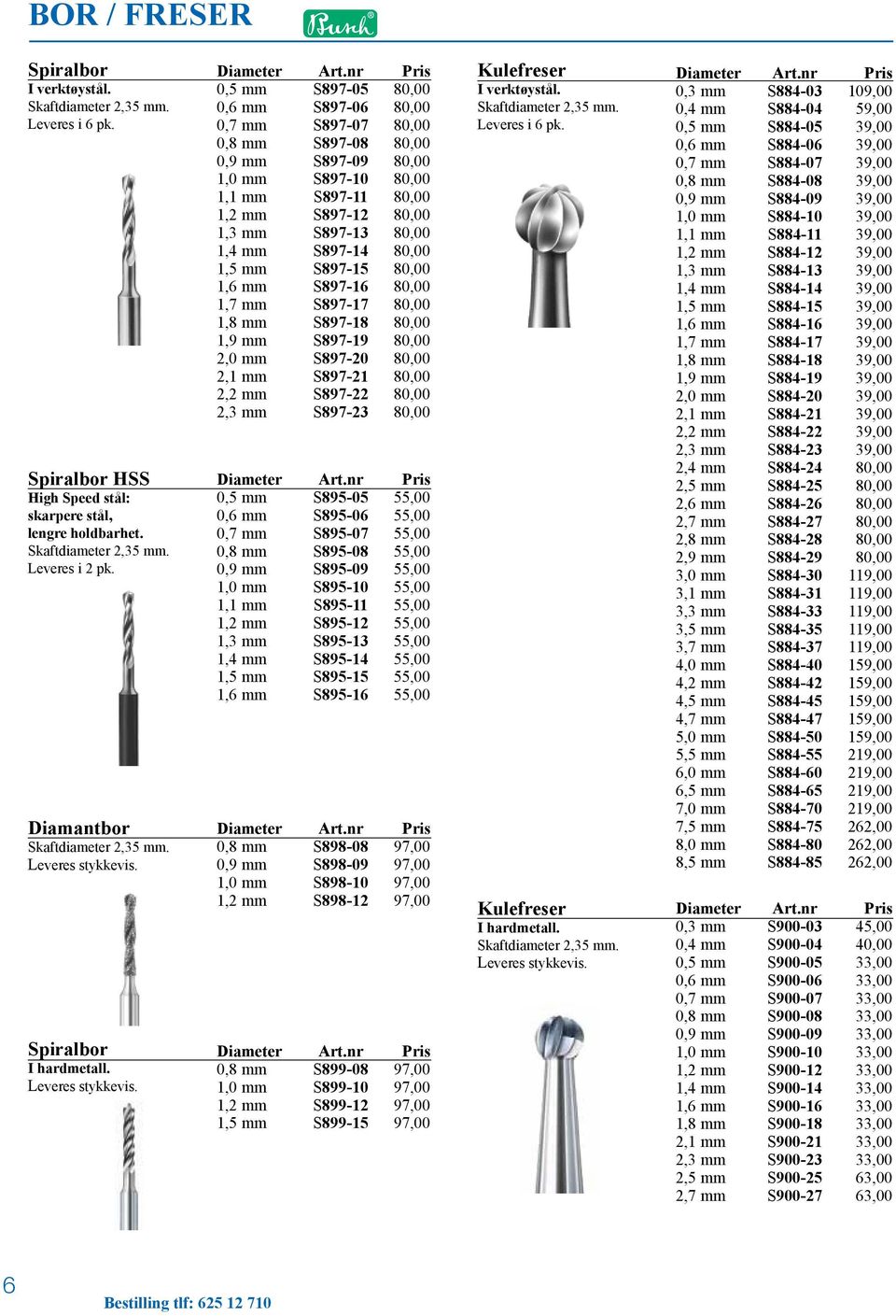 nr Pris 0,5 mm S897-05 80,00 0,6 mm S897-06 80,00 0,7 mm S897-07 80,00 0,8 mm S897-08 80,00 0,9 mm S897-09 80,00 1,0 mm S897-10 80,00 1,1 mm S897-11 80,00 1,2 mm S897-12 80,00 1,3 mm S897-13 80,00