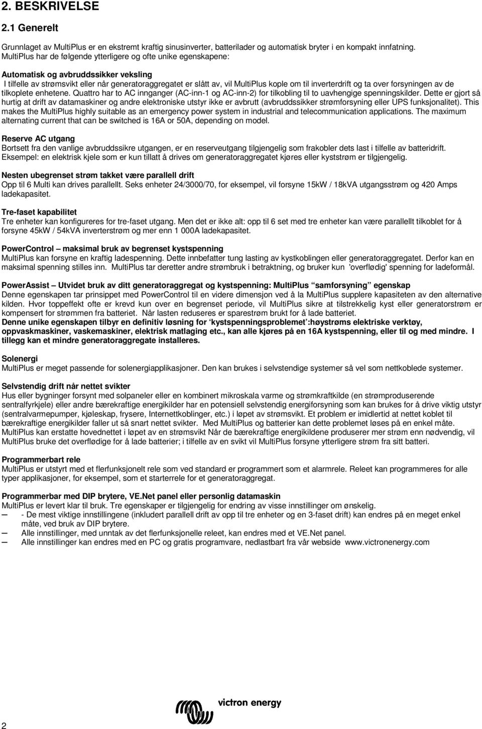 inverterdrift og ta over forsyningen de tilkoplete enhetene. Quattro har to AC innganger (AC-inn-1 og AC-inn-2) for tilkobling til to uhengige spenningskilder.