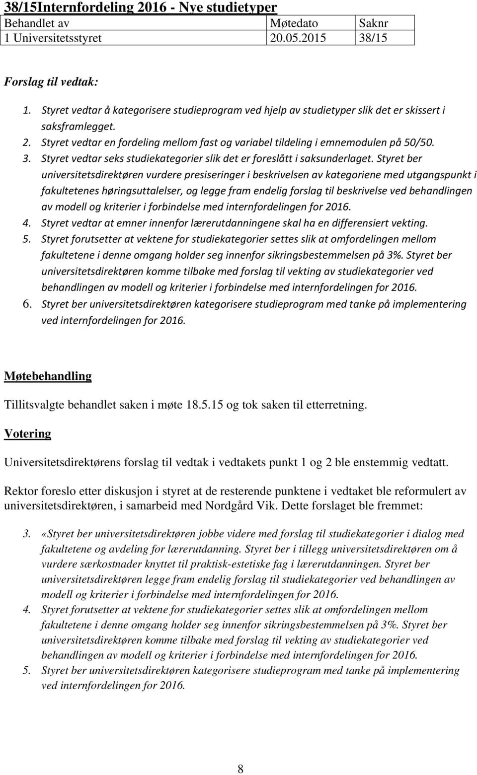 Styret ber universitetsdirektøren vurdere presiseringer i beskrivelsen av kategoriene med utgangspunkt i fakultetenes høringsuttalelser, og legge fram endelig forslag til beskrivelse ved behandlingen