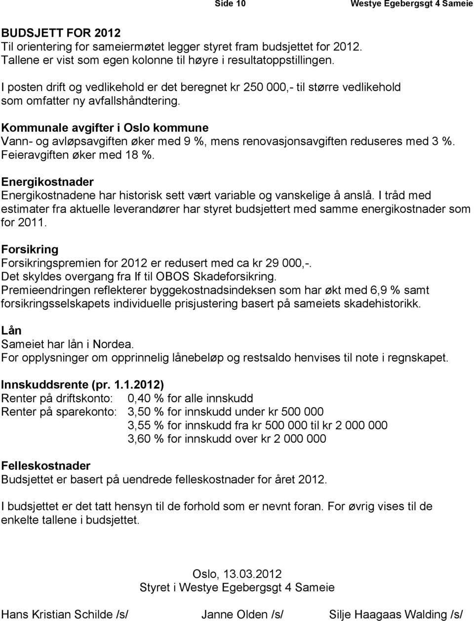 Kommunale avgifter i Oslo kommune Vann- og avløpsavgiften øker med 9 %, mens renovasjonsavgiften reduseres med 3 %. Feieravgiften øker med 18 %.
