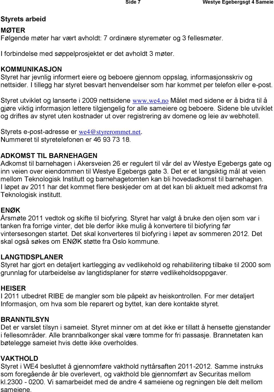 Styret utviklet og lanserte i 2009 nettsidene www.we4.no Målet med sidene er å bidra til å gjøre viktig informasjon lettere tilgjengelig for alle sameiere og beboere.