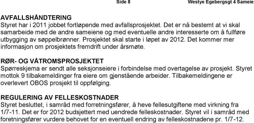 Det kommer mer informasjon om prosjektets fremdrift under årsmøte. RØR- OG VÅTROMSPROSJEKTET Spørreskjema er sendt alle seksjonseiere i forbindelse med overtagelse av prosjekt.