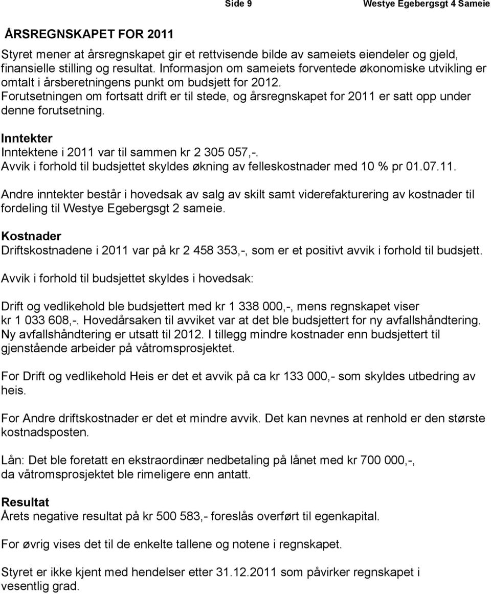 Forutsetningen om fortsatt drift er til stede, og årsregnskapet for 2011 er satt opp under denne forutsetning. Inntekter Inntektene i 2011 var til sammen kr 2 305 057,-.