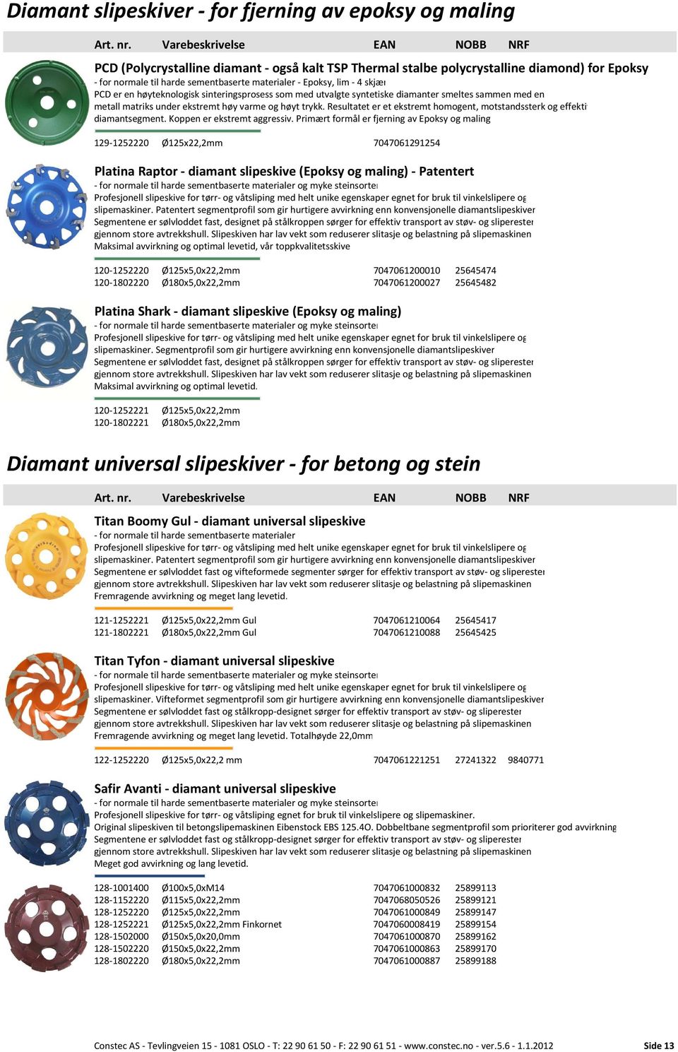 Resultatet er et ekstremt homogent, motstandssterk og effektiv diamantsegment. Koppen er ekstremt aggressiv.