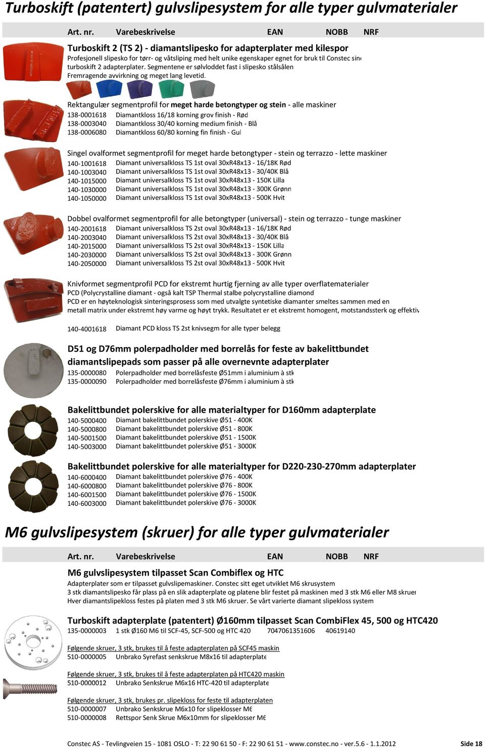 Rektangulær segmentprofil for meget harde betongtyper og stein alle maskiner 138 0001618 Diamantkloss 16/18 korning grov finish Rød 138 0003040 Diamantkloss 30/40 korning medium finish Blå 138