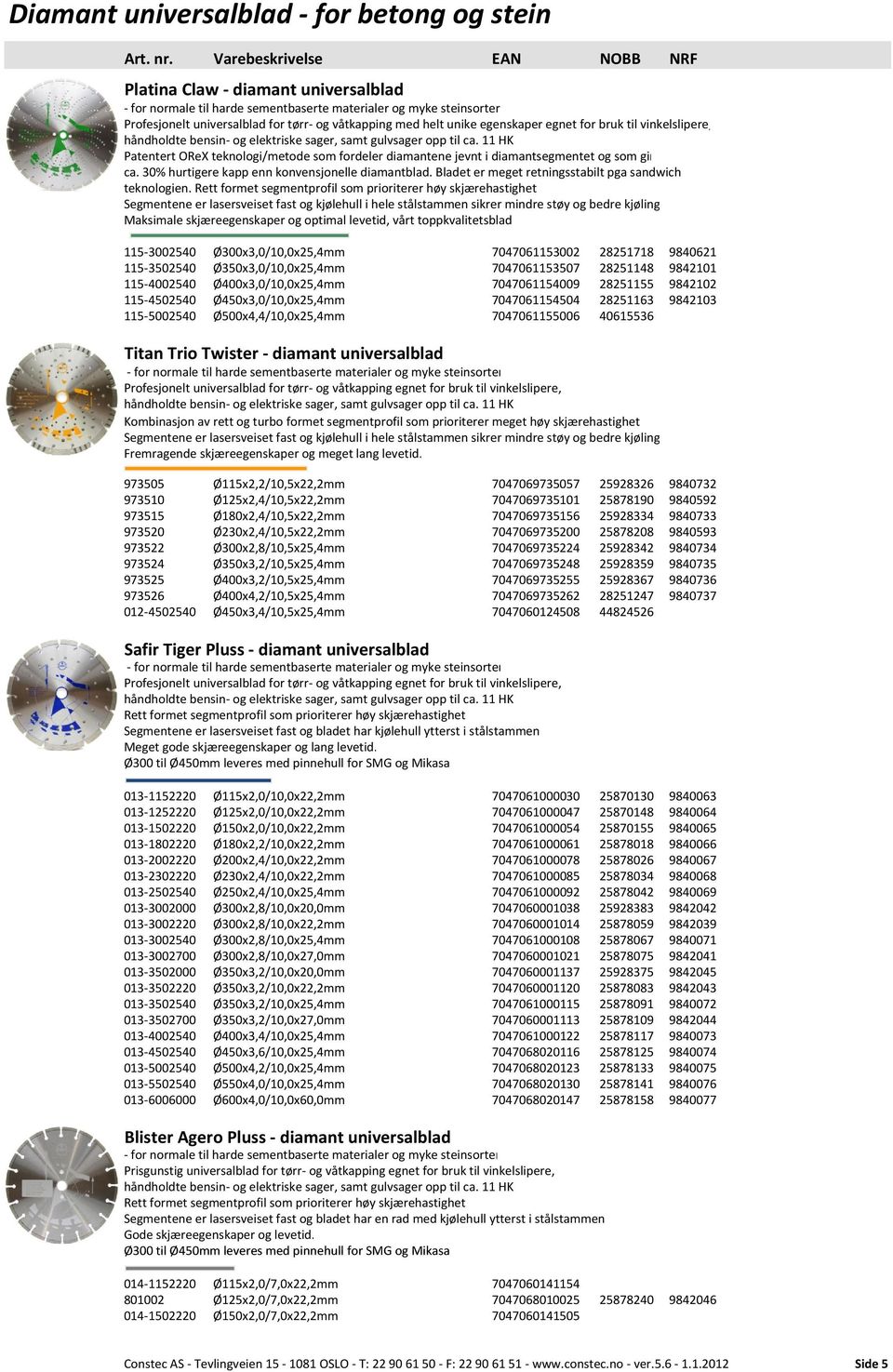 11 HK Patentert OReX teknologi/metode som fordeler diamantene jevnt i diamantsegmentet og som gir ca. 30% hurtigere kapp enn konvensjonelle diamantblad.