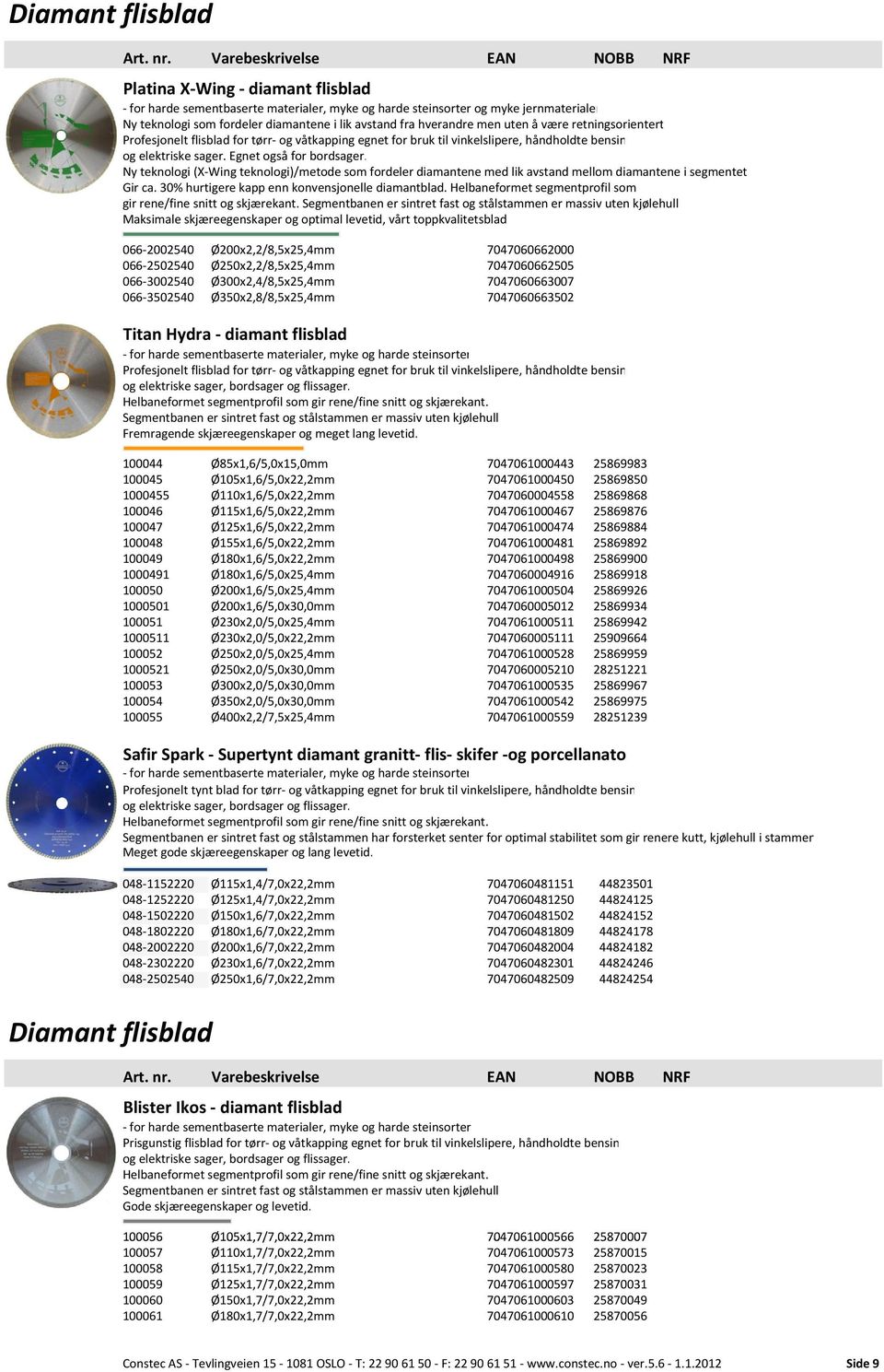 Ny teknologi (X Wing teknologi)/metode som fordeler diamantene med lik avstand mellom diamantene i segmentet Gir ca. 30% hurtigere kapp enn konvensjonelle diamantblad.