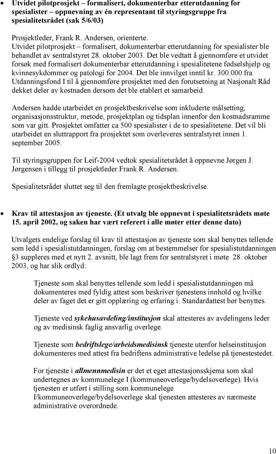 Det ble vedtatt å gjennomføre et utvidet forsøk med formalisert dokumenterbar etterutdanning i spesialitetene fødselshjelp og kvinnesykdommer og patologi for 2004. Det ble innvilget inntil kr. 300.