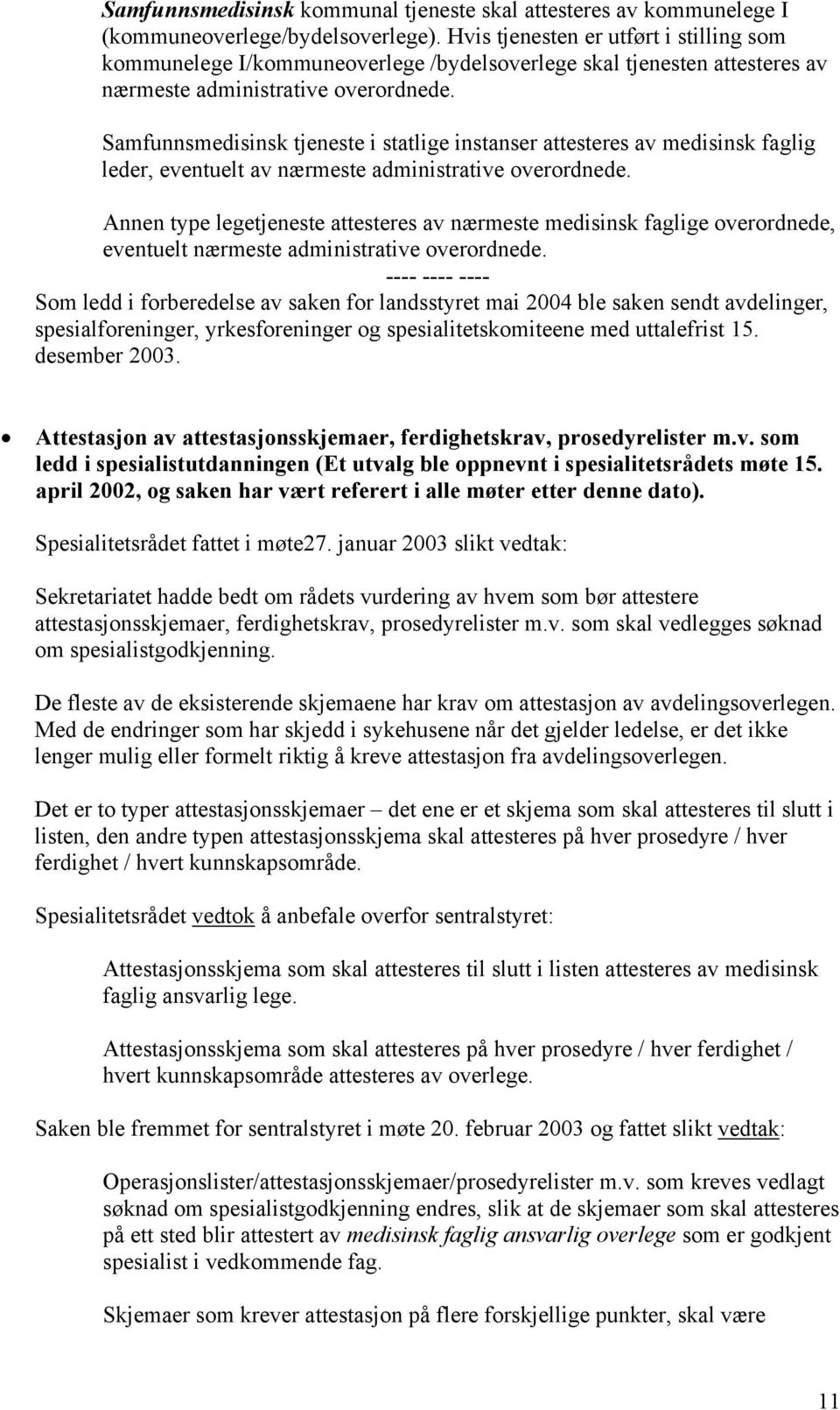 Samfunnsmedisinsk tjeneste i statlige instanser attesteres av medisinsk faglig leder, eventuelt av nærmeste administrative overordnede.