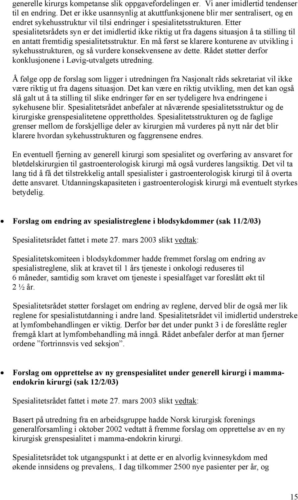 Etter spesialitetsrådets syn er det imidlertid ikke riktig ut fra dagens situasjon å ta stilling til en antatt fremtidig spesialitetsstruktur.