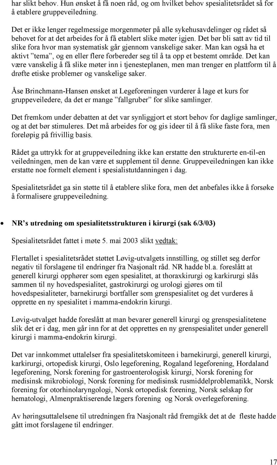 Det bør bli satt av tid til slike fora hvor man systematisk går gjennom vanskelige saker. Man kan også ha et aktivt tema, og en eller flere forbereder seg til å ta opp et bestemt område.