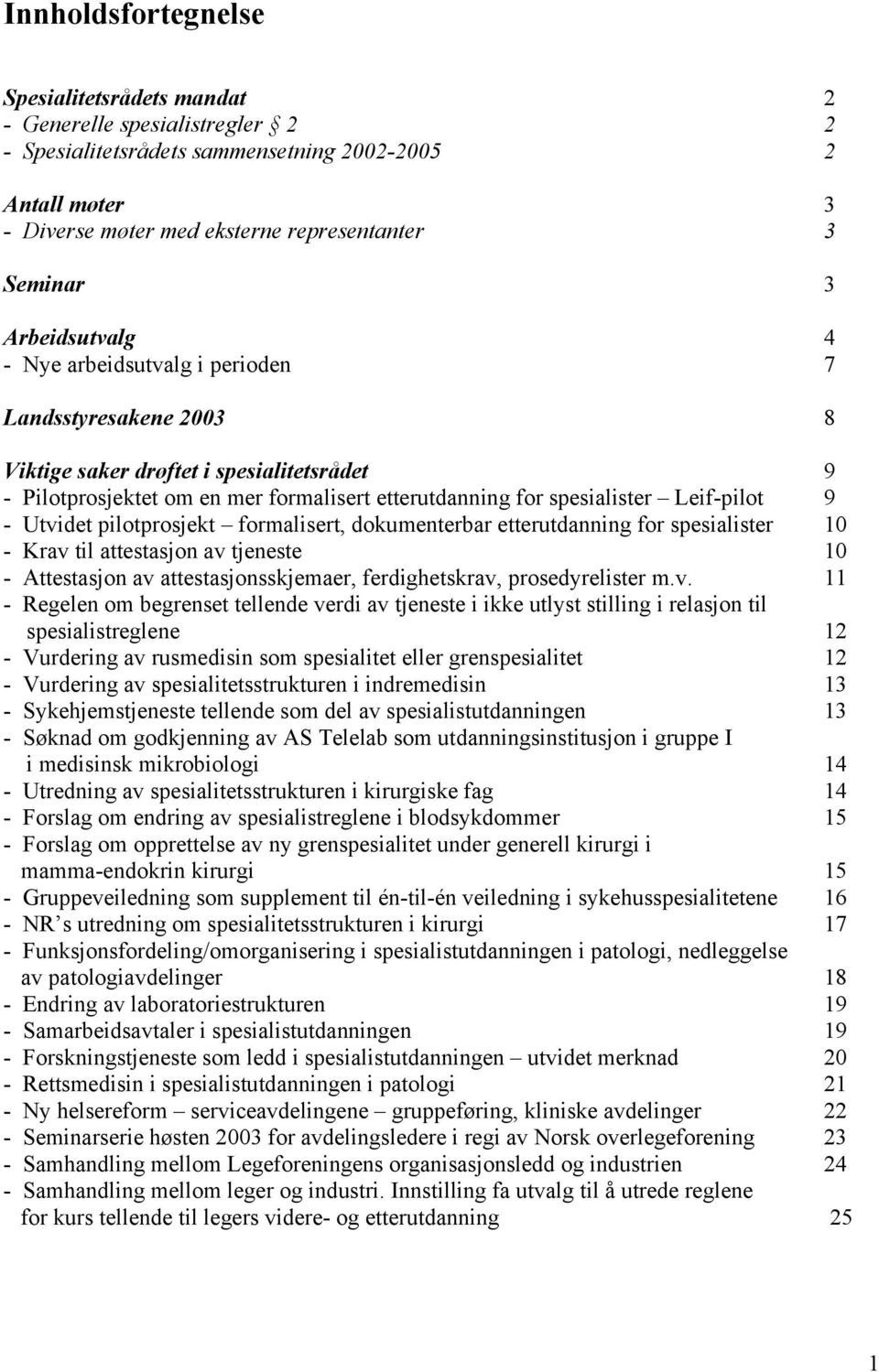 9 - Utvidet pilotprosjekt formalisert, dokumenterbar etterutdanning for spesialister 10 - Krav til attestasjon av tjeneste 10 - Attestasjon av attestasjonsskjemaer, ferdighetskrav, prosedyrelister m.