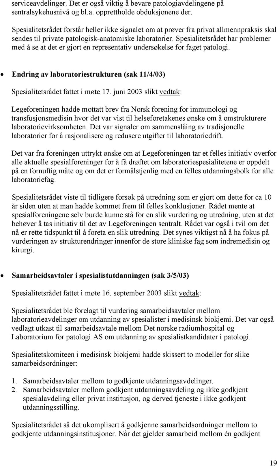 Spesialitetsrådet har problemer med å se at det er gjort en representativ undersøkelse for faget patologi. Endring av laboratoriestrukturen (sak 11/4/03) Spesialitetsrådet fattet i møte 17.