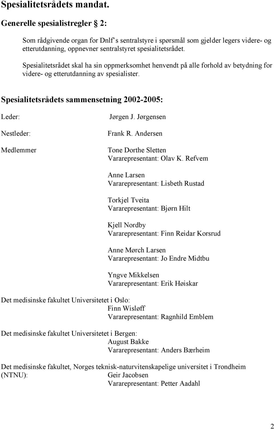 Spesialitetsrådet skal ha sin oppmerksomhet henvendt på alle forhold av betydning for videre- og etterutdanning av spesialister.