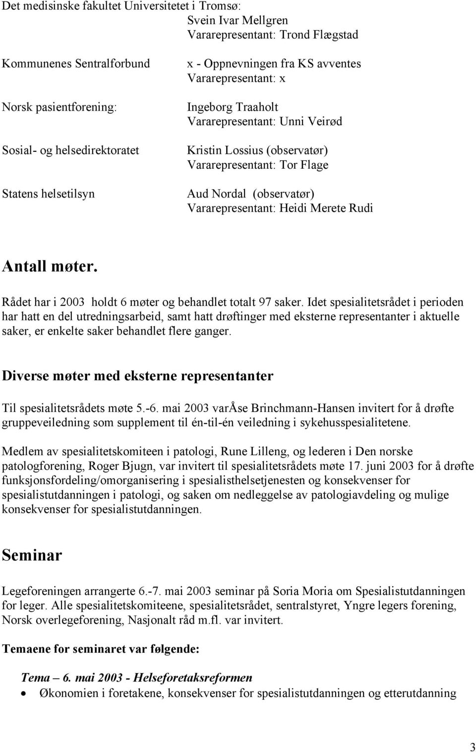 Heidi Merete Rudi Antall møter. Rådet har i 2003 holdt 6 møter og behandlet totalt 97 saker.