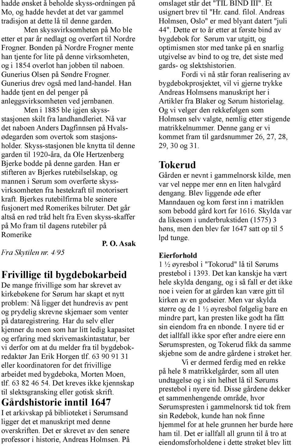 Bonden på Nordre Frogner mente han tjente for lite på denne virksomheten, og i 1854 overlot han jobben til naboen. Gunerius Olsen på Søndre Frogner. Gunerius drev også med land-handel.