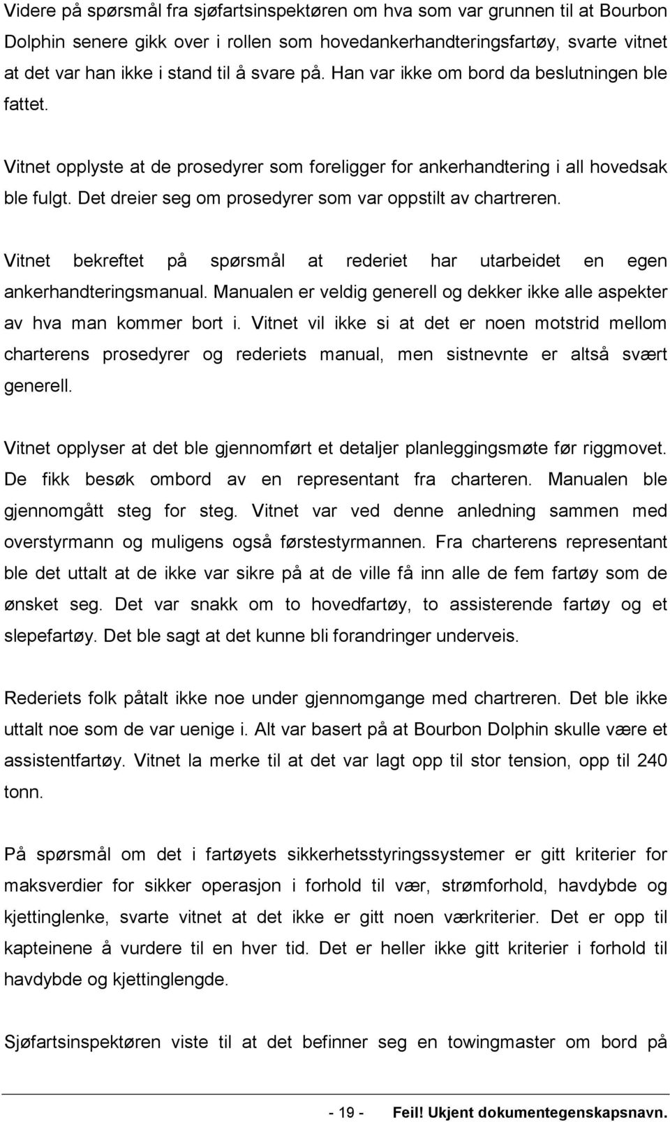 Det dreier seg om prosedyrer som var oppstilt av chartreren. Vitnet bekreftet på spørsmål at rederiet har utarbeidet en egen ankerhandteringsmanual.