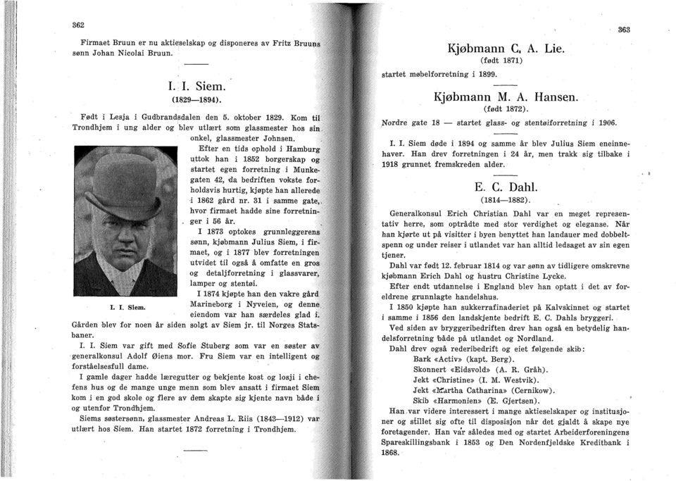 uttok han i 1852 borgerskap o i startet egen forretning i Munkell gaten 42, 'da bedriften vokste forsl holdsvis hurtig, kjøpte han alleredefi i 1862 gård nr.