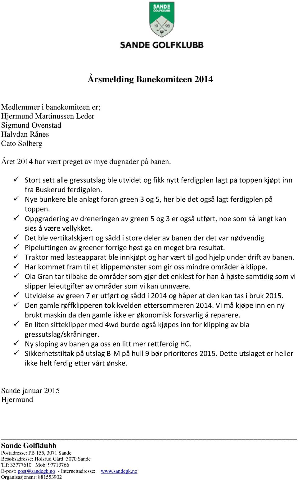 Oppgradering av dreneringen av green 5 og 3 er også utført, noe som så langt kan sies å være vellykket.