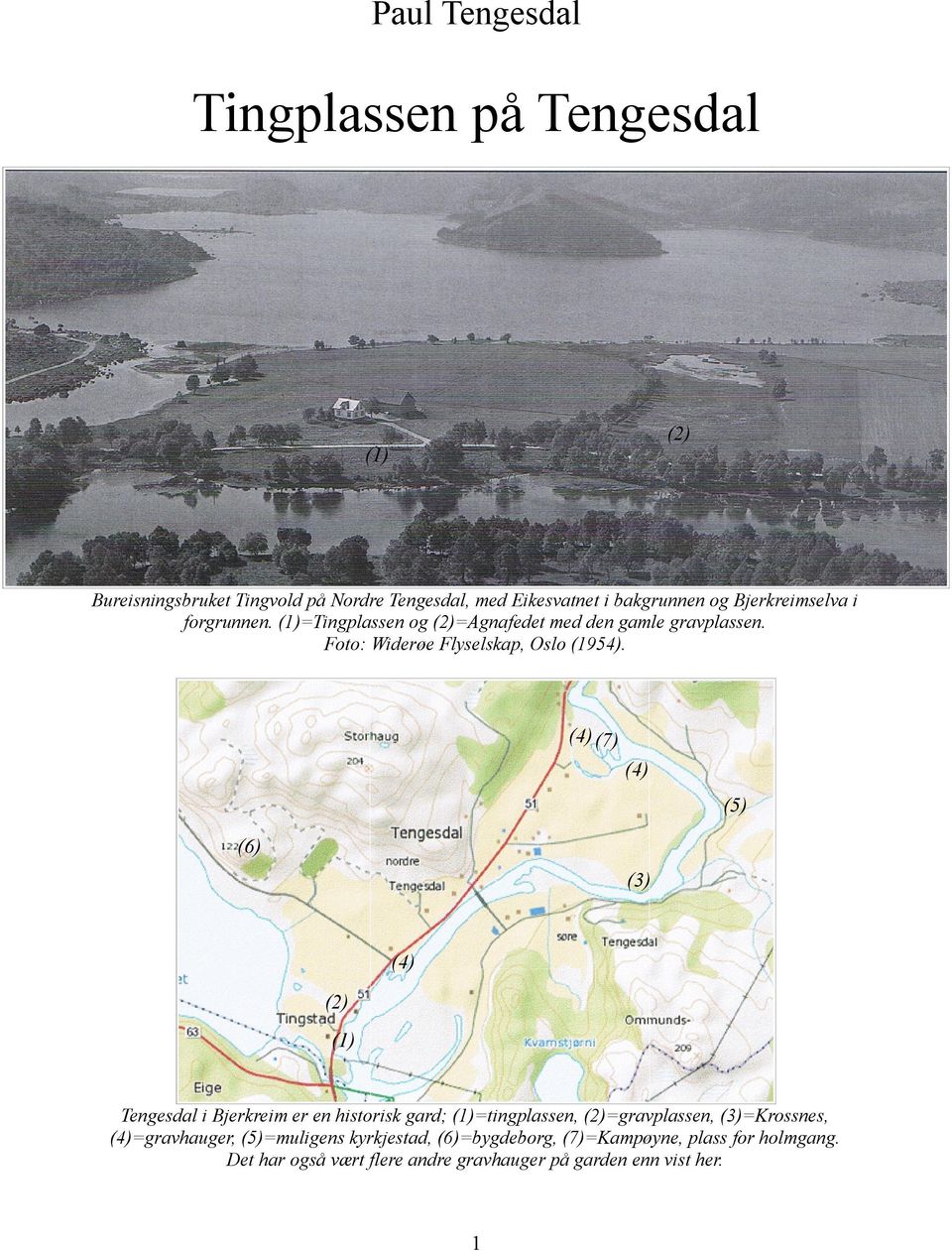 (4) (7) (4) (5) (6) (3) (4) (2) (1) Tengesdal i Bjerkreim er en historisk gard; (1)=tingplassen, (2)=gravplassen, (3)=Krossnes,