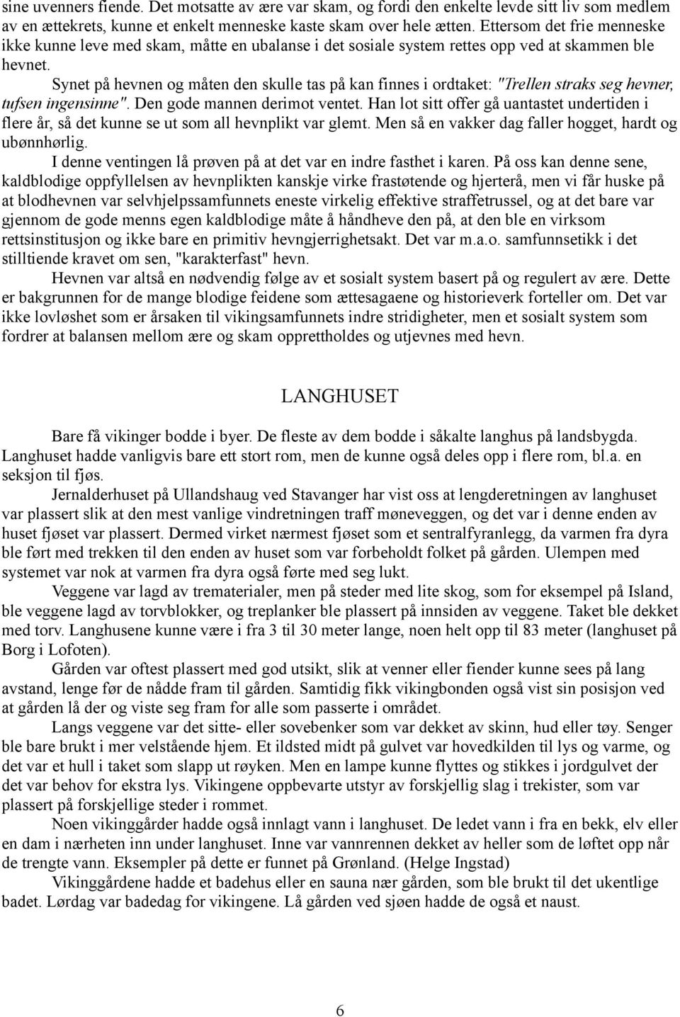 Synet på hevnen og måten den skulle tas på kan finnes i ordtaket: "Trellen straks seg hevner, tufsen ingensinne". Den gode mannen derimot ventet.