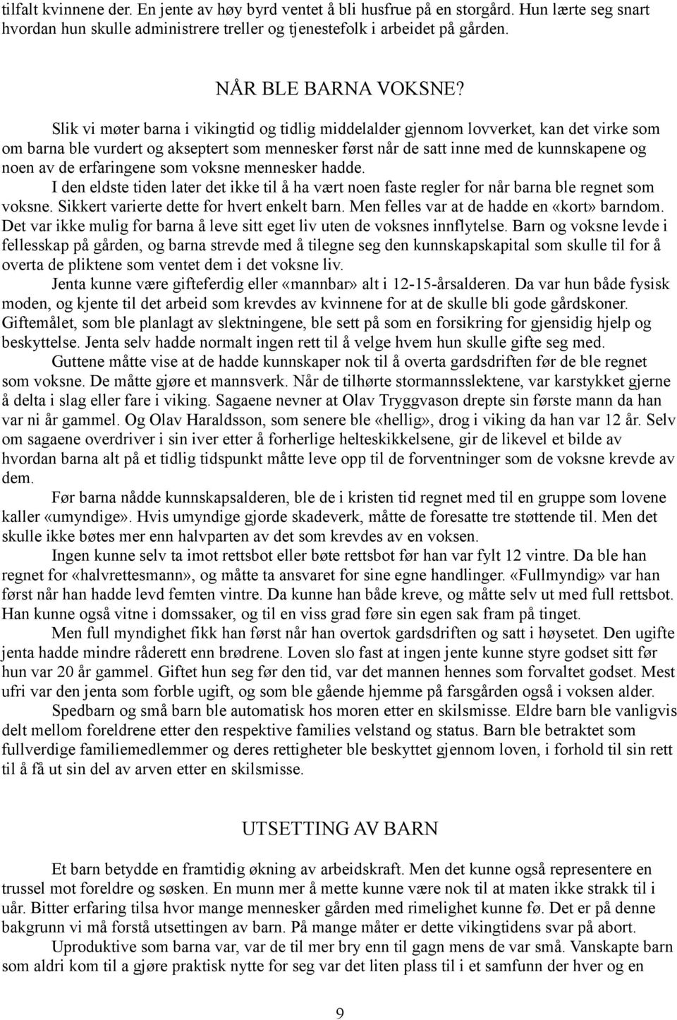 erfaringene som voksne mennesker hadde. I den eldste tiden later det ikke til å ha vært noen faste regler for når barna ble regnet som voksne. Sikkert varierte dette for hvert enkelt barn.