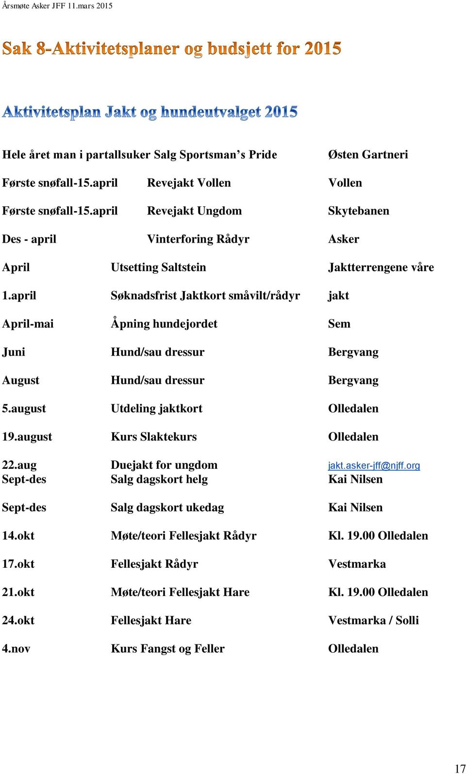 april Søknadsfrist Jaktkort småvilt/rådyr jakt April-mai Åpning hundejordet Sem Juni Hund/sau dressur Bergvang August Hund/sau dressur Bergvang 5.august Utdeling jaktkort Olledalen 19.