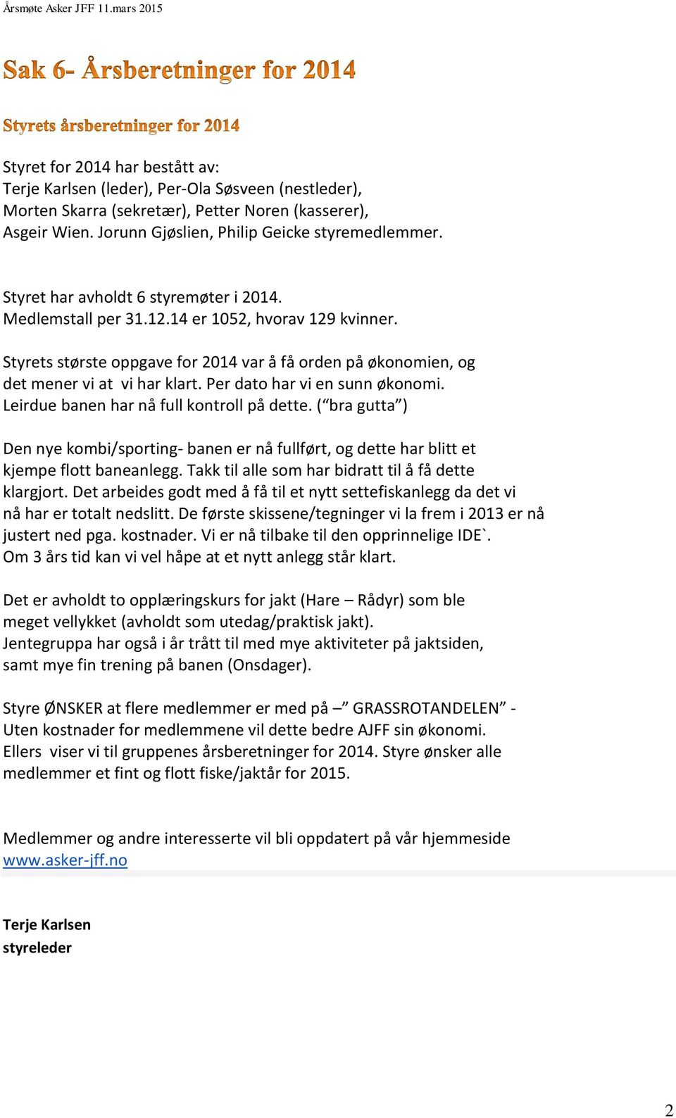 Per dato har vi en sunn økonomi. Leirdue banen har nå full kontroll på dette. ( bra gutta ) Den nye kombi/sporting- banen er nå fullført, og dette har blitt et kjempe flott baneanlegg.