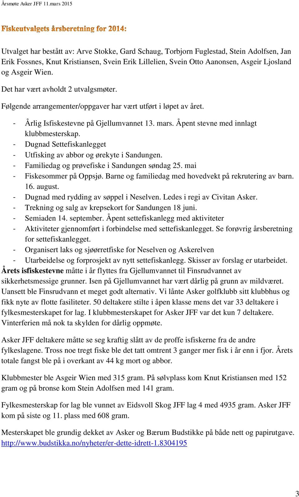 - Dugnad Settefiskanlegget - Utfisking av abbor og ørekyte i Sandungen. - Familiedag og prøvefiske i Sandungen søndag 25. mai - Fiskesommer på Oppsjø.