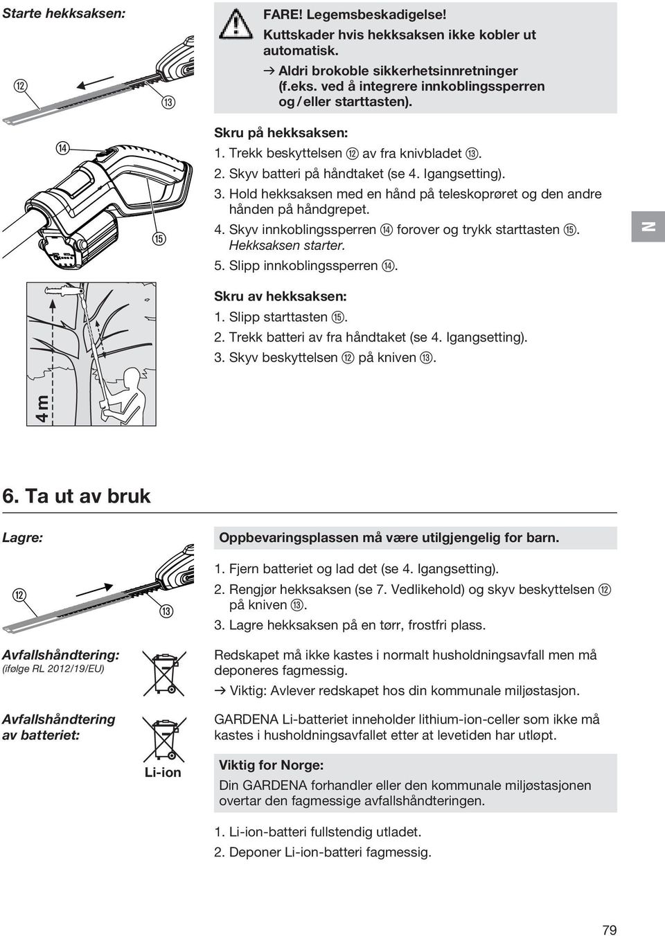 Hold hekksaksen med en hånd på teleskoprøret og den andre hånden på håndgrepet. 4. Skyv innkoblingssperren r forover og trykk starttasten t. Hekksaksen starter. 5. Slipp innkoblingssperren r.