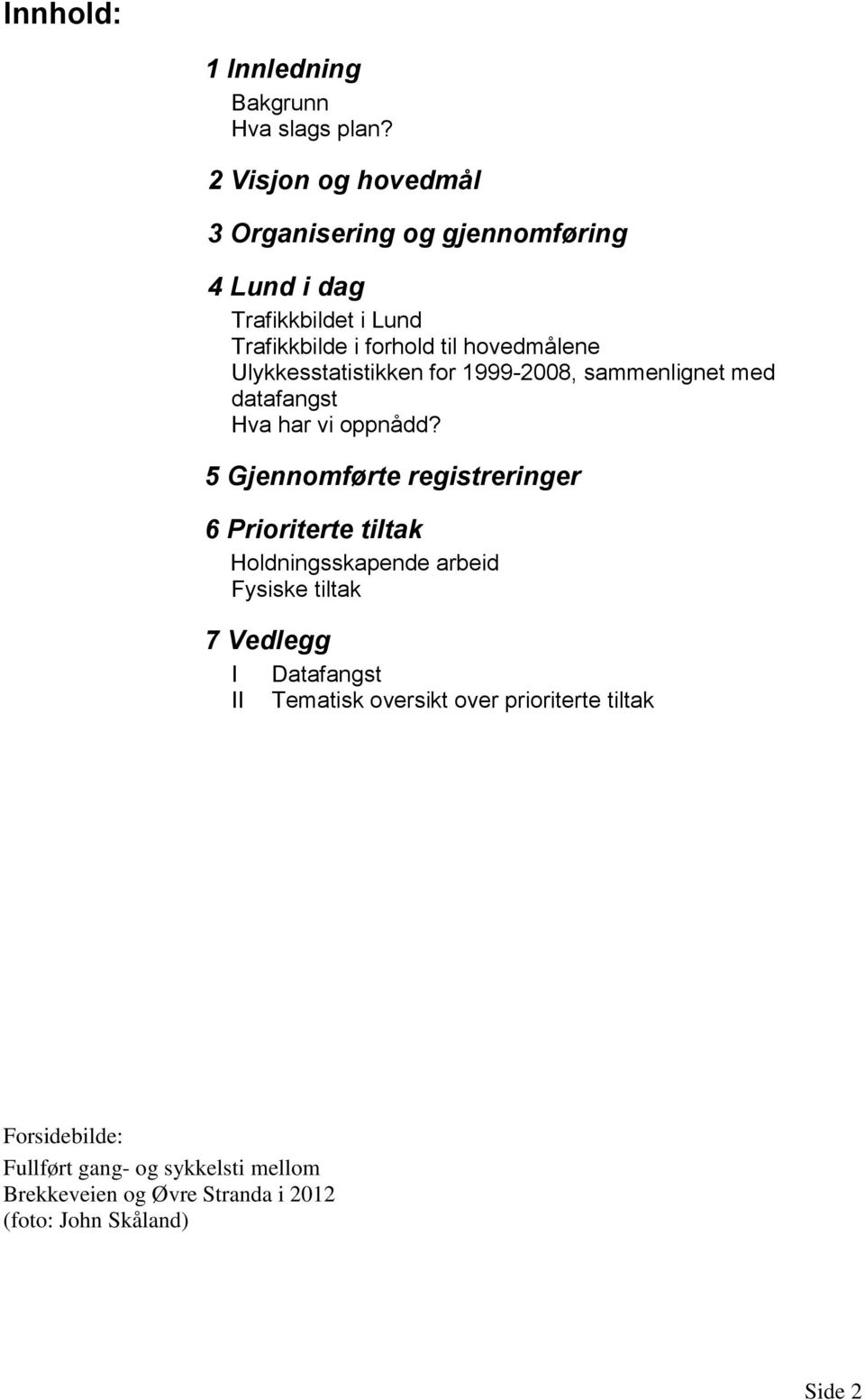 Ulykkesstatistikken for 1999-2008, sammenlignet med datafangst Hva har vi oppnådd?