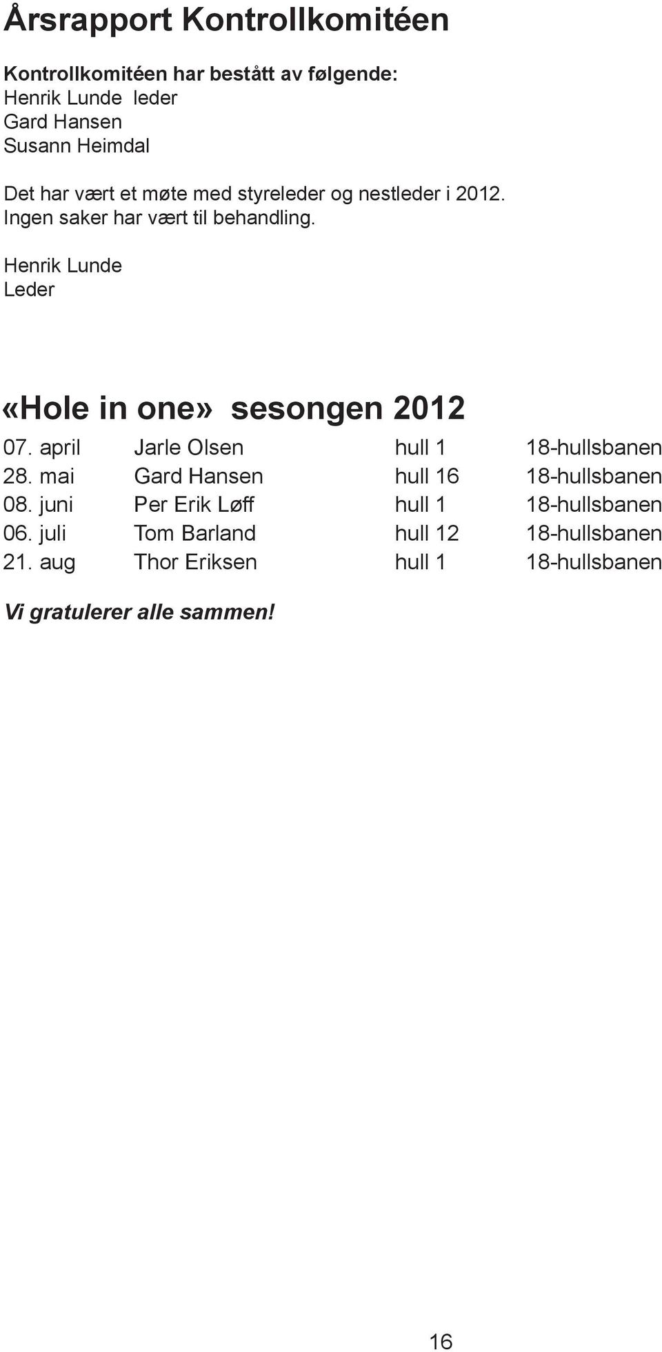 Henrik Lunde Leder «Hole in one» sesongen 2012 07. april Jarle Olsen hull 1 18-hullsbanen 28.