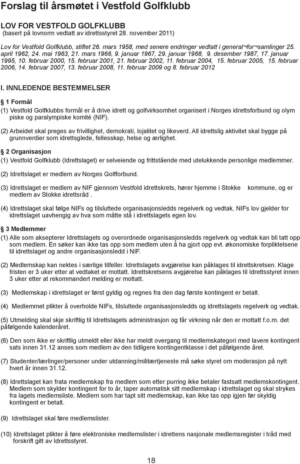 februar 2001, 21. februar 2002, 11. februar 2004, 15. februar 2005, 15. februar 2006, 14. februar 2007, 13. februar 2008, 11. februar 2009 og 8. februar 2012 I.