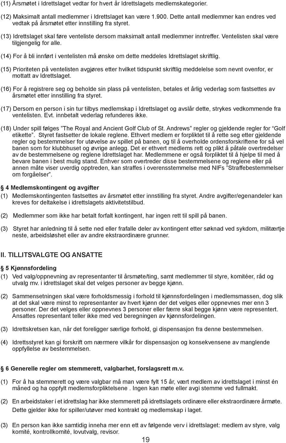 Ventelisten skal være tilgjengelig for alle. (14) For å bli innført i ventelisten må ønske om dette meddeles Idrettslaget skriftlig.